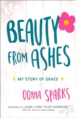 Beauty From Ashes: My Story Of Grace  -     By: Donna Sparks
