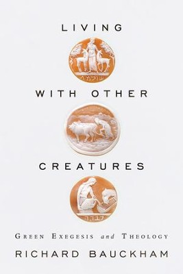 Living With Other Creatures: Green Exegesis And Theology - eBook  -     By: Richard Bauckham
