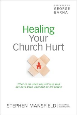 Healing Your Church Hurt: What To Do When You Still Love God But Have Been Wounded by His People  -     By: Stephen Mansfield, George Barna
