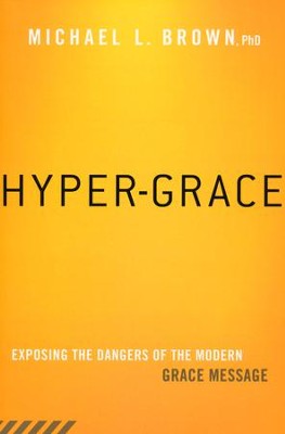Hyper-Grace: Exposing the Dangers of the Modern Grace Message  -     By: Michael Brown
