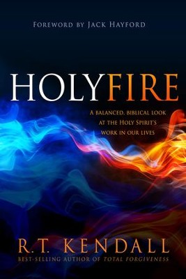 Holy Fire: A Balanced, Biblical Look at the Holy Spirit's Work in Our Lives  -     By: R.T. Kendall
