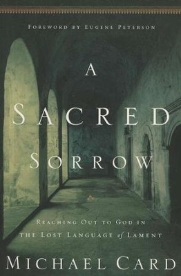 A Sacred Sorrow: Reaching Out to God in the Lost   Language of Lament  -     By: Michael Card
