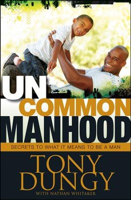 Uncommon Manhood: Secrets to What It Means to Be a Man  -     By: Tony Dungy, Nathan Whitaker
