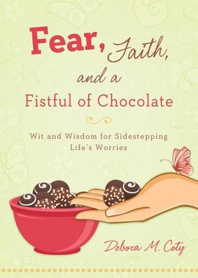 Fear, Faith, and a Fistful of Chocolate: Wit and Wisdom for Sidestepping Life's Worries - eBook  -     By: Debora Coty
