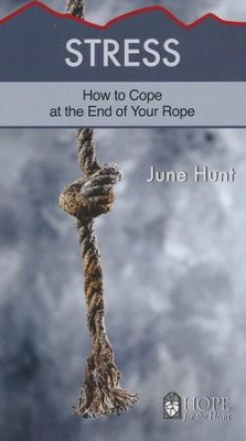 Stress: How to Cope at the End of Your Rope [Hope For The Heart Series]   -     By: June Hunt
