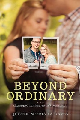 Beyond Ordinary: When a Good Marriage Just Isn't Good Enough  -     By: Justin Davis, Trisha Davis

