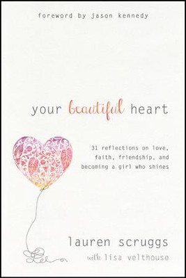 Your Beautiful Heart: 31 Reflections on Love, Faith, Friendship, and Becoming a Girl Who Shines  -     By: Lauren Scruggs, Lisa Velthouse
