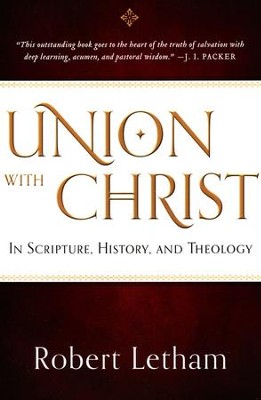 Union with Christ: In Scripture, History, and Theology   -     By: Robert Letham
