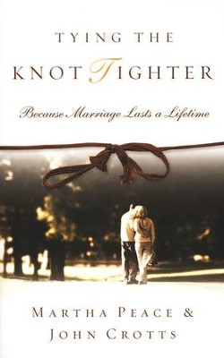 Tying the Knot Tighter: Because Marriage Lasts a Lifetime  -     By: Martha Peace, John Crotts
