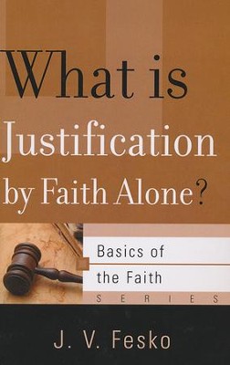 What Is Justification by Faith Alone? (Basics of the Faith)  -     By: J.V. Fesko
