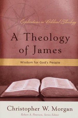 A Theology of James: Wisdom for God's People  -     By: Christopher W. Morgan
