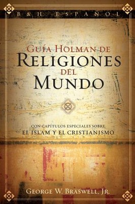 Guia Holman de Religiones del Mundo: Con capitulos especiales sobre el Islam y el Cristianismo - eBook  -     By: George Braswell
