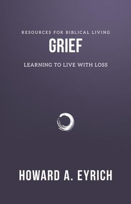 Grief: Learning to Live With Loss  -     By: Howard A. Eyrich
