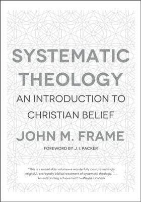 Systematic Theology: An Introduction to Christian Belief  -     By: John M. Frame
