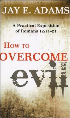 How to Overcome Evil: A Practical Exposition of Romans 12:14-21  -     By: Jay E. Adams

