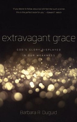Extravagant Grace: God's Glory Displayed in Our Weakness  -     By: Barbara Duguid
