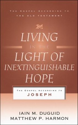 Living in the Light of Inextinguishable Hope: The Gospel According to Joseph  -     By: Iain Duguid, Matthew Harmon
