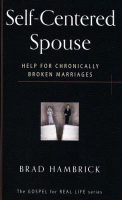 The Self-Centered Spouse: Help for Chronically Broken Marriages  -     By: Brad C. Hambrick
