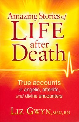 Amazing Stories of Life After Death: True Accounts of Angelic, Afterlife, and Divine Encounters  -     By: Liz Gywn
