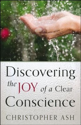 Discovering the Joy of a Clear Conscience   -     By: Christopher B. Ash
