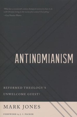 Antinomianism: Reformed Theology's Unwelcome Guest   -     By: Mark Jones
