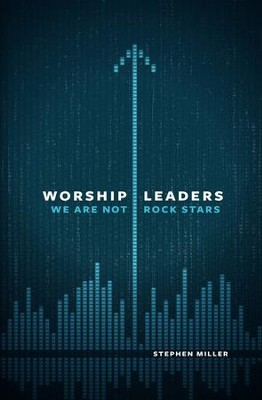 Worship Leaders, We Are Not Rock Stars / New edition - eBook  -     By: Stephen Miller
