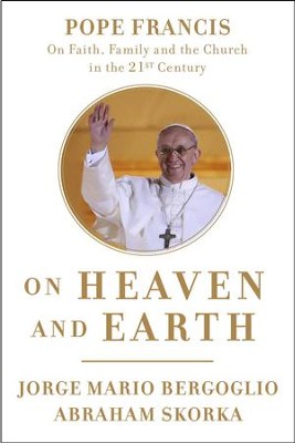 On Heaven and Earth: Pope Francis on Faith, Family, and the Church in the Twenty-First Century - eBook  -     By: Jorge Mario Bergoglio, Abraham Skorka
