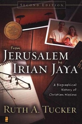 From Jerusalem to Irian Jaya: A Biographical History of Christian Missions, Second Edition  -     By: Ruth A. Tucker
