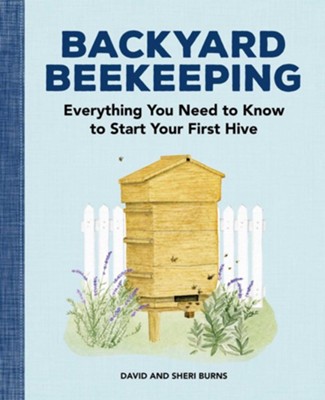 Backyard Beekeeping: Everything You Need to Know to Start Your First Hive  -     By: David Burns & Sheri Burns

