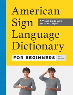 American Sign Language Dictionary for Beginners: A Visual Guide with 800+ ASL Signs  -     By: Tara Adams

