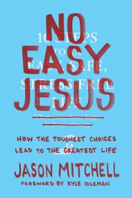 No Easy Jesus: How the Toughest Choices Lead to the Greatest Life  -     By: Jason Mitchell
