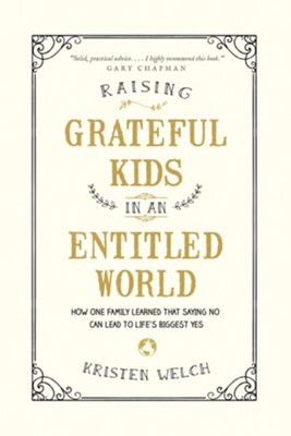 Raising Grateful Kids in an Entitled World: How One Family Learned That Saying No Can Lead to Life's Biggest Yes  -     By: Kristen Welch
