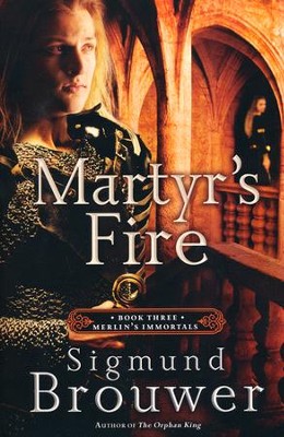 Martyr's Fire, Merlin's Immortals Series #3   -     By: Sigmund Brouwer
