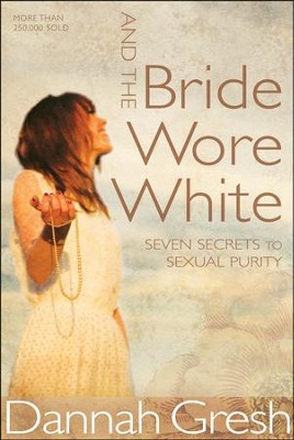 And the Bride Wore White: Seven Secrets to Sexual Purity  -     By: Dannah Gresh
