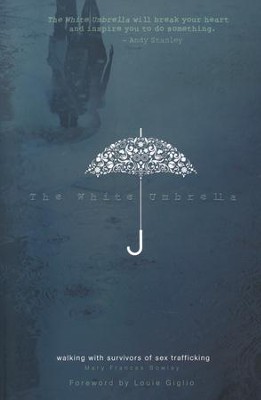 The White Umbrella: Walking with Survivors of Sex Trafficking  -     By: Mary Frances Bowley
