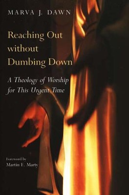 Reaching Out Without Dumbing Down: A Theology of Worship for the Turn-of-the-Century Culture  -     By: Marva J. Dawn
