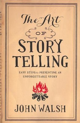 The Art of Storytelling: Easy Steps to Presenting an Unforgettable Story  -     By: John Walsh
