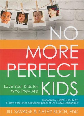 No More Perfect Kids: Love Your Kids for Who They Are    -     By: Jill Savage, Kathy Koch
