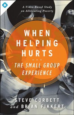 When Helping Hurts: The Small Group Experience  -     By: Steve Corbett, Brian Fikkert
