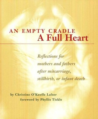 An Empty Cradle, A Full Heart: Reflections for Mothers and Fathers After Miscarriage, Stillbirth, or Infant Death  -     By: Christine O'Keeffe Lafser
