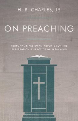 On Preaching: Personal & Pastoral Insights for the Preparation & Practice of Preaching  -     By: H.B. Charles Jr.
