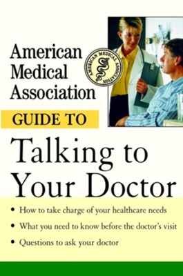 American Medical Association Guide to Talking to Your Doctor  -     By: Angela Perry, American Medical Association
