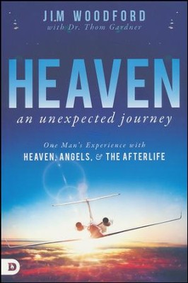 Heaven, an Unexpected Journey: One Man's Experience   with Heaven, Angels & the Afterlife  -     By: Jim Woodford, Dr. Thom Gardner
