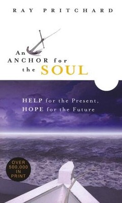 An Anchor for the Soul: Help for the Present, Hope   for the Future  -     By: Ray Pritchard
