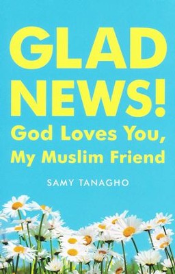 Glad News! God Loves You, My Muslim Friend!   -     By: Samy Tanagho
