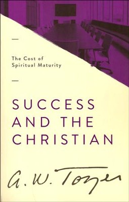 Success and the Christian: The Cost of Spiritual Maturity  -     By: A.W. Tozer

