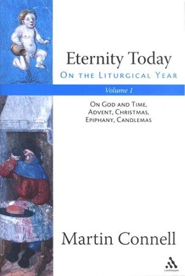 Eternity Today, Vol. 1: On The Liturgical Year: On God And Time, Advent ...