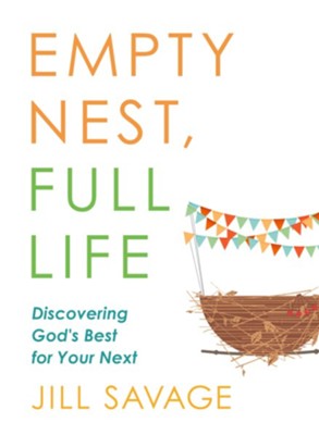 Empty Nest, Full Life: Discovering God's Best for Your Next  -     By: Jill Savage
