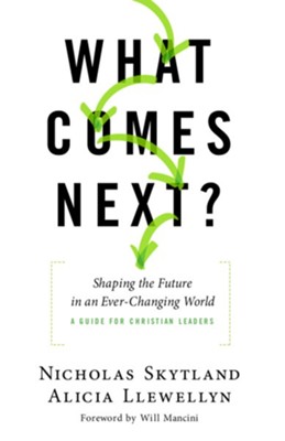 What Comes Next? Shaping the Future in an Ever-Changing World--A Guide for Christian Leaders  -     By: Nicholas Skytland, Alicia Llewellyn
