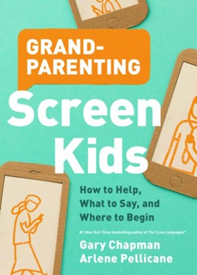 Grandparenting Screen Kids: How to Help, What to Say and Where to Begin  -     By: Gary Chapman, Arlene Pellicane
